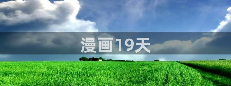 喵趣漫画app免费下载安装：漫画19天
