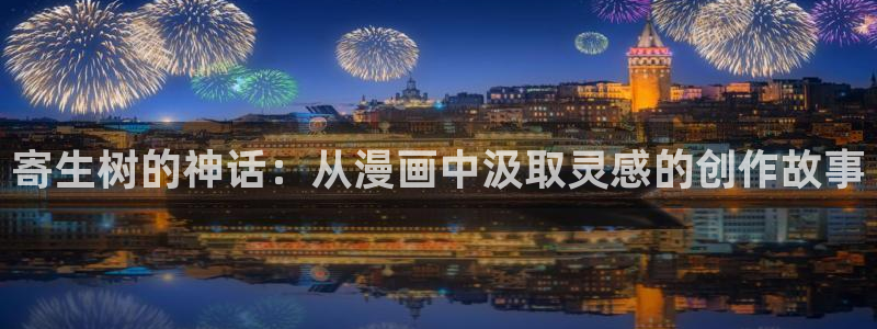 喵趣漫画苹果ios版下载：寄生树的神话：从漫画中汲取灵感的创作故事