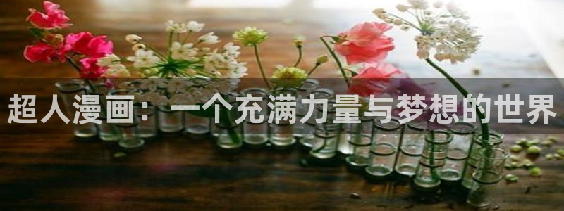 喵趣漫画官方下载2025年最新版本：超人漫画：一个充满力量与梦想的世界